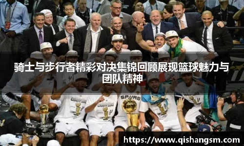 骑士与步行者精彩对决集锦回顾展现篮球魅力与团队精神