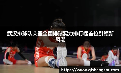 武汉排球队荣登全国排球实力排行榜首位引领新风潮
