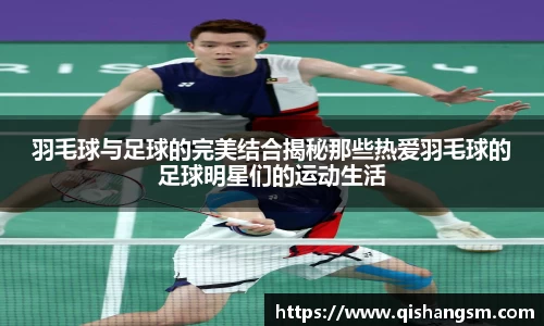 羽毛球与足球的完美结合揭秘那些热爱羽毛球的足球明星们的运动生活